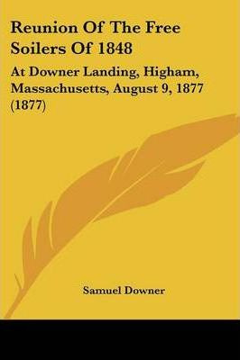 Libro Reunion Of The Free Soilers Of 1848 - Samuel Downer