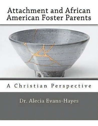 Attachment And African American Foster Parents: A Christian Perspective, De Alecia Evans-hayes., Vol. 1. Editorial Createspace Independent Publishing Platform, Tapa Blanda En Inglés