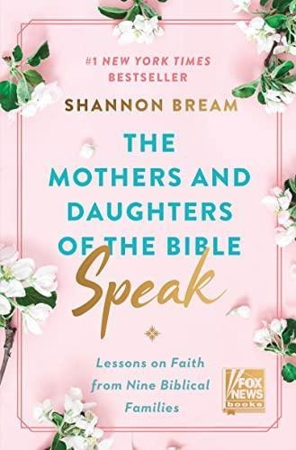 The Mothers And Daughters Of The Bible Speak: Lessons On Fai