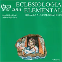 Comprar Para Leer Una Eclesiología Elemental: Del Aula A La Comunidad De Fe, De Angel Calvo Cortés, Alberto Ruiz Díaz., Vol. 1. Editorial Verbo Divino, Tapa Pasta Blanda En Español