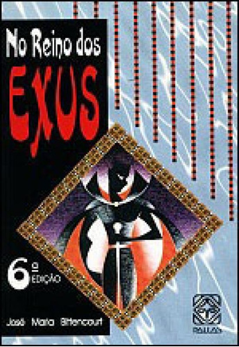 No Reino Dos Exus, De Bittencourt, José Maria. Editora Pallas, Capa Mole, Edição 1ª Edição - 2006