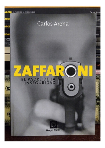 Zaffaroni El Padre De La Inseguridad. Carlos Arena