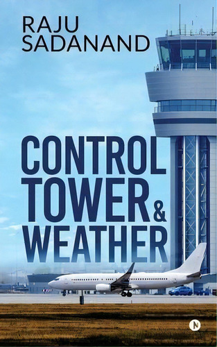 Control Tower & Weather, De Raju Sadanand. Editorial Notion Press, Tapa Blanda En Inglés