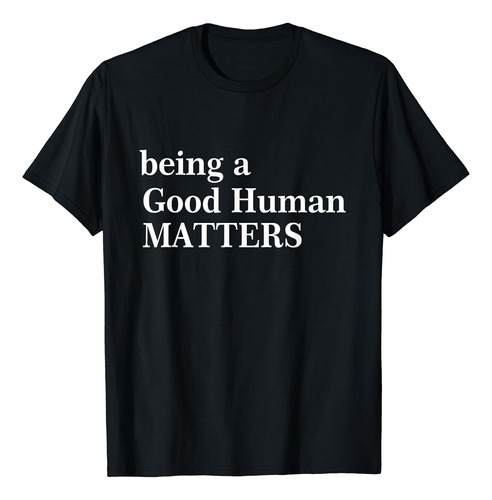 Ser Un Buen Ser Humano Importa Camiseta