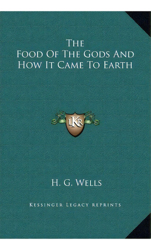 The Food Of The Gods And How It Came To Earth, De H G Wells. Editorial Kessinger Publishing, Tapa Dura En Inglés