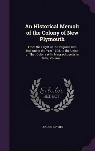 An Historical Memoir Of The Colony Of New Plymouth: From The Flight Of The Pilgrims Into Holland ..., De Baylies, Francis. Editorial Palala Pr, Tapa Dura En Inglés