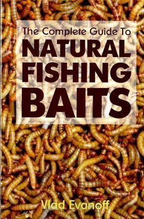 The Complete Guide To Natural Fishing Baits - Vlad Evanof...