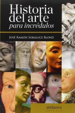 Imagen 1 de 4 de Historia Del Arte Para Incredulos - José Ramón Soraluce Blon