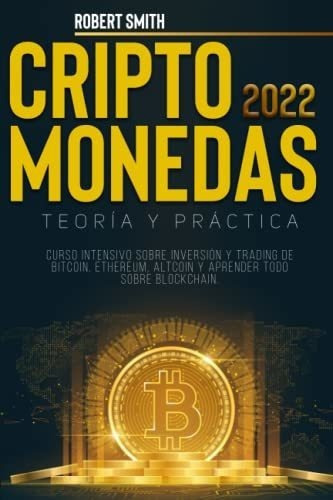 Criptomonedas 2022 Curso Intensivo Sobre Inversion, de SMITH ROBERT. Editorial Independently Published en español