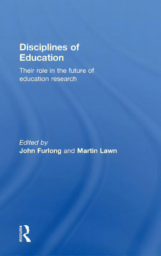 Disciplines Of Education: Their Role In The Future Of Education Research: Their Role In The Future Of Education Research, De Furlong, John., Vol. 1. Editorial Routledge, Tapa Dura En Inglés