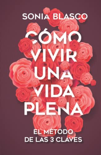 Como Vivir Una Vida Plena: El Metodo De Las 3 Claves