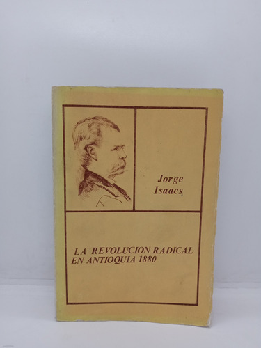 La Revolución Radical En Antioquia - 1880 - Jorge Isaacs 