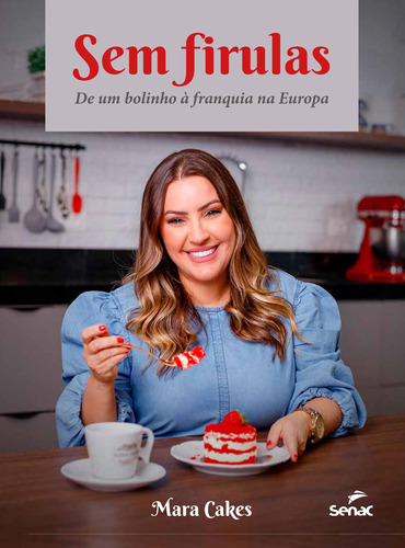 Sem firulas: de um bolinho à franquia na Europa, de Cakes, Mara. Editora Serviço Nacional de Aprendizagem Comercial, capa dura em português, 2022