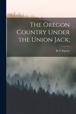 Libro The Oregon Country Under The Union Jack; - Payette,...