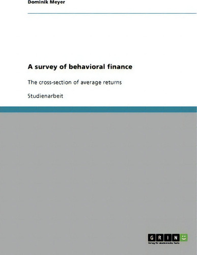 A Survey Of Behavioral Finance : The Cross-section Of Average Returns, De Dominik Meyer., Vol. 1. Editorial Grin Publishing, Tapa Blanda En Inglés