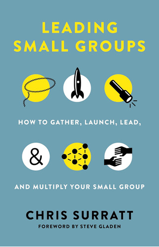 Libro: Leading Small Groups: How To Gather, Launch, Lead, An