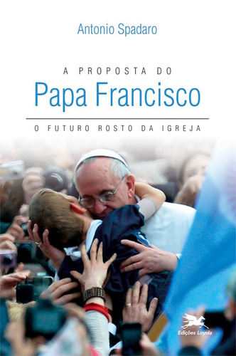 A proposta do Papa Francisco: O futuro rosto da Igreja, de Spadaro, Antonio. Editora Associação Nóbrega de Educação e Assistência Social, capa mole em português, 2013