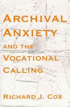 Archival Anxiety And The Vocational Calling - Richard J C...