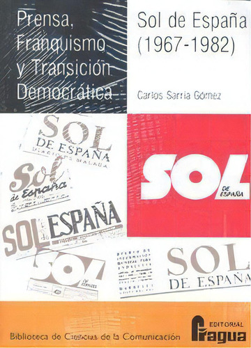 Prensa, Franquismo Y Transiciãâ³n Democrãâ¡tica. Sol De Espaãâ±a (1967-1982), De Sarria Gomez, Carlos. Editorial Fragua, Tapa Blanda En Español