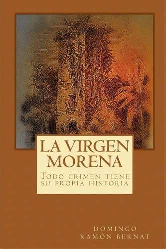 La Virgen Morena, De Domingo Ramon Bernat. Editorial Createspace Independent Publishing Platform, Tapa Blanda En Español