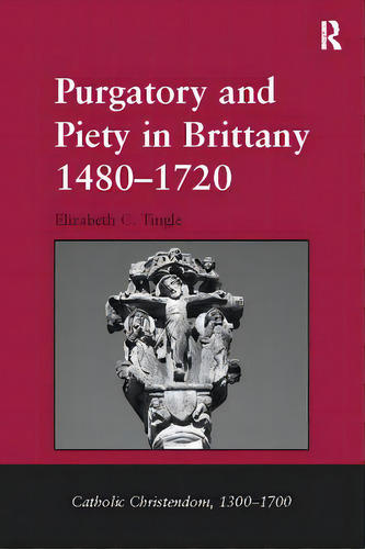 Purgatory And Piety In Brittany 1480-1720, De Tingle, Elizabeth C.. Editorial Routledge, Tapa Blanda En Inglés