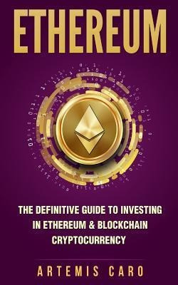 Ethereum : The Definitive Guide To Investing In Ethereum ...