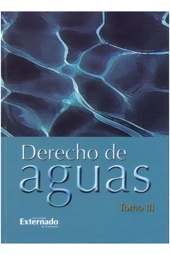 Derecho de aguas. Tomo III: Derecho de aguas. Tomo III, de Varios autores. Serie 9587102390, vol. 1. Editorial U. Externado de Colombia, tapa blanda, edición 2007 en español, 2007