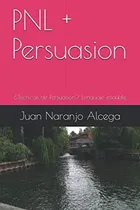 Comprar Libro: Pnl + Persuasion: ¿técnicas De Persuasión? Lenguaje
