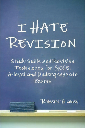I Hate Revision: Study Skills And Revision Techniques For Gcse, A-level And Undergraduate Exams, De Robert Blakey. Editorial Lulu Com, Tapa Blanda En Inglés