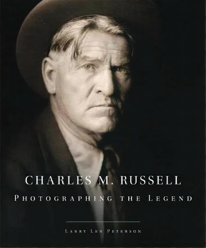 Charles M. Russell : Photographing The Legend, De Larry Len Peterson. Editorial University Of Oklahoma Press, Tapa Dura En Inglés