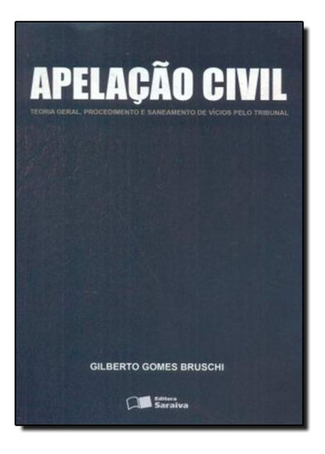 Apelação Civil - Teoria Geral, Procedimento e Saneamento d, de Gilberto Gomes Brushci. Editorial SARAIVA (JURIDICOS) - GRUPO SOMOS SETS, tapa mole en português