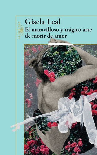 El maravilloso y trágico arte de morir de amor, de Leal, Gisela. Serie Alfaguara Editorial Alfaguara, tapa blanda en español, 2015