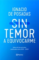 Comprar Sin Temor A Equivocarme: Selección De Artículos Publicados Entre 2015 - 2023, De Ignacio De Posadas., Vol. 1. Editorial Planeta, Tapa Blanda, Edición 1 En Español, 2023