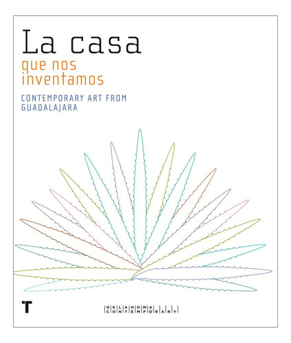 La Casa Que Nos Inventamos.contemporary Art From Guadalajara