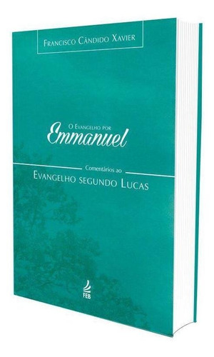 O Evangelho Por Emmanuel : Comentários Segundo Lucas