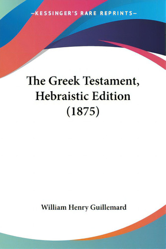 The Greek Testament, Hebraistic Edition (1875), De Guillemard, William Henry. Editorial Kessinger Pub Llc, Tapa Blanda En Inglés