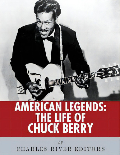 American Legends: The Life Of Chuck Berry, De Charles River Editors. Editorial Createspace, Tapa Blanda En Inglés