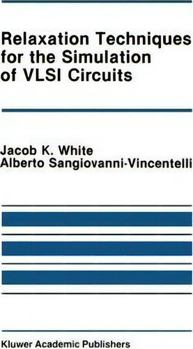 Relaxation Techniques For The Simulation Of Vlsi Circuits, De Jacob K. White., Vol. 1. Editorial Kluwer Academic Publishers, Tapa Dura En Inglés
