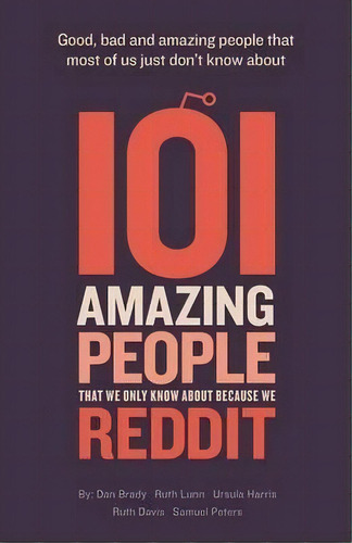 101 Amazing People That We Only Know About Because We Reddit, De Dan Brady. Editorial Consilience Media, Tapa Blanda En Inglés