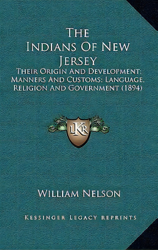 The Indians Of New Jersey : Their Origin And Development; Manners And Customs; Language, Religion..., De William Nelson. Editorial Kessinger Publishing, Tapa Blanda En Inglés