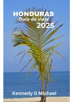 Comprar Honduras Guía De Viaje 2025: Experimente El Viaje De S 71vsu