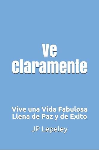 Libro: Ve Claramente: Vive Una Vida Fabulosa Llena De Paz Y