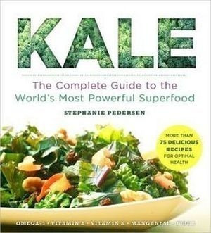 Kale: The Complete Guide To The World's Most Powerful Super