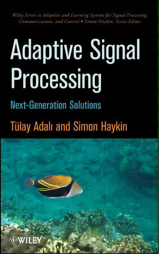 Adaptive Signal Processing : Next Generation Solutions, De Tülay Adali. Editorial John Wiley & Sons Inc, Tapa Dura En Inglés