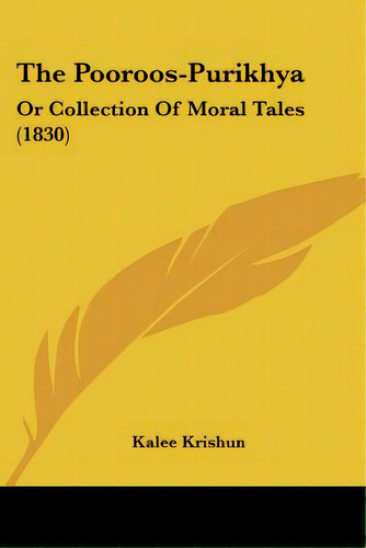 The Pooroos-purikhya: Or Collection Of Moral Tales (1830), De Krishun, Kalee. Editorial Kessinger Pub Llc, Tapa Blanda En Inglés