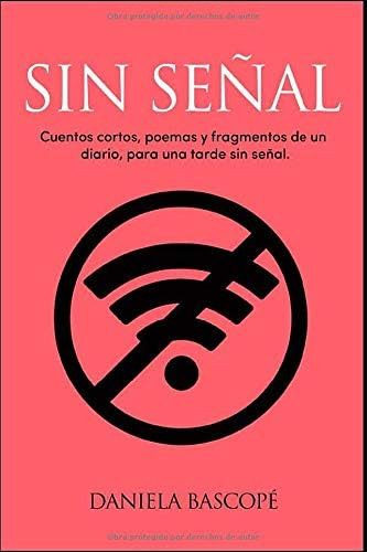 Libro: Sin Señal: Cuentos Cortos, Poemas Y Fragmentos De Un 