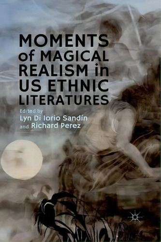 Moments Of Magical Realism In Us Ethnic Literatures, De Lyn Di Iorio Sandin. Editorial Palgrave Macmillan, Tapa Blanda En Inglés