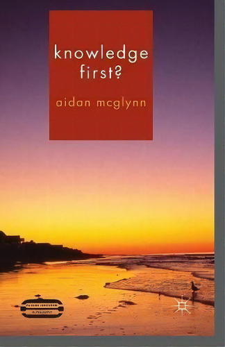 Knowledge First?, De Aidan Mcglynn. Editorial Palgrave Macmillan, Tapa Blanda En Inglés