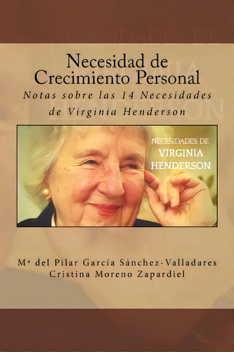 Necesidad De Crecimiento Personal : Notas Sobre Las 14 Necesidades De Virginia Henderson, De Cristina Moreno Zapardiel. Editorial Createspace Independent Publishing Platform, Tapa Blanda En Español