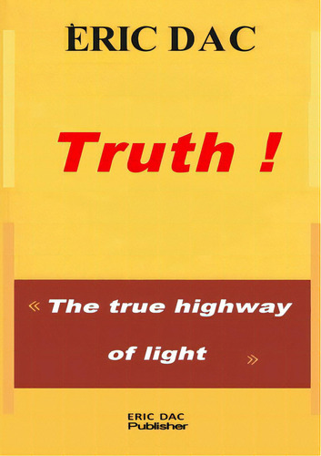 Truth !: The True Highway Of Light, De Dac, Eric. Editorial Lulu Pr, Tapa Blanda En Inglés